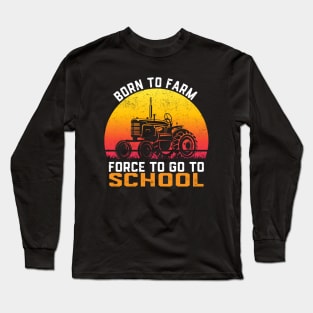 Farmer Born To Farm Forced To Go To School Agriculturist Long Sleeve T-Shirt